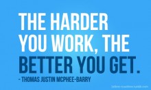 The harder you work, the better you get - Thomas Justin McPhee.jpg